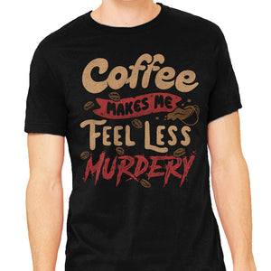 Coffee Makes Me Feel Less Murdery