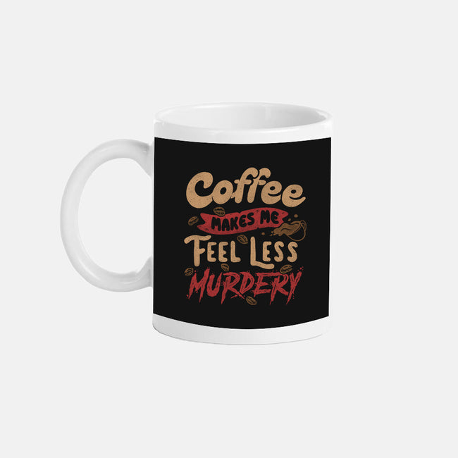 Coffee Makes Me Feel Less Murdery-none mug drinkware-tobefonseca