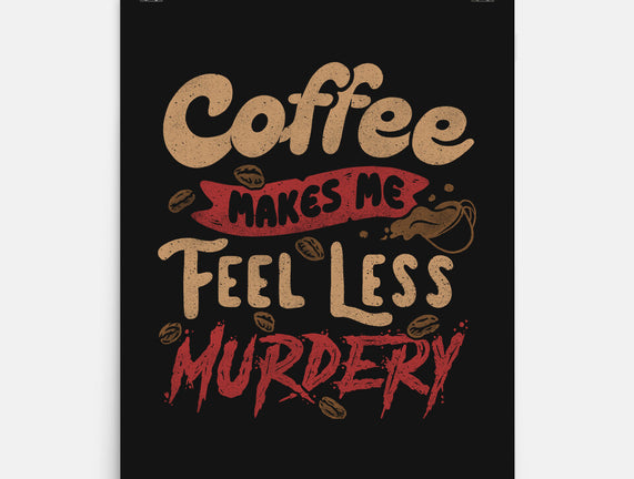 Coffee Makes Me Feel Less Murdery