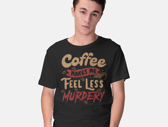 Coffee Makes Me Feel Less Murdery