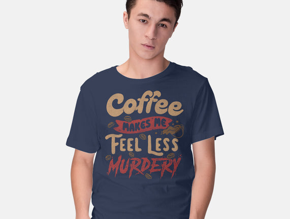 Coffee Makes Me Feel Less Murdery