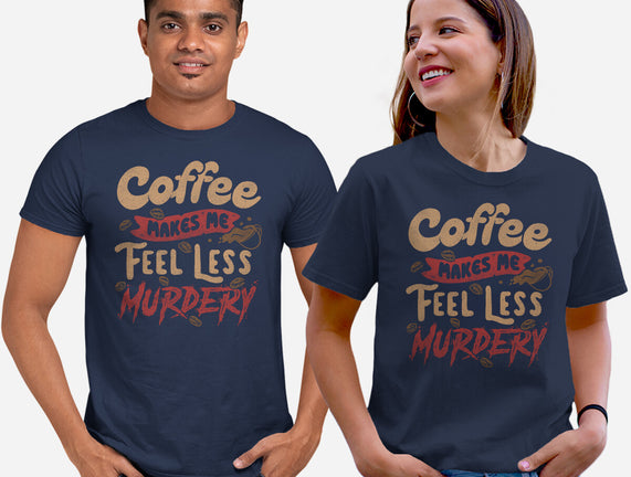 Coffee Makes Me Feel Less Murdery