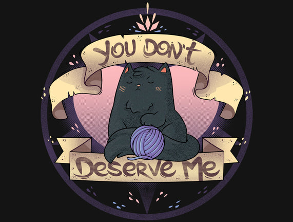 You Don't Deserve Me