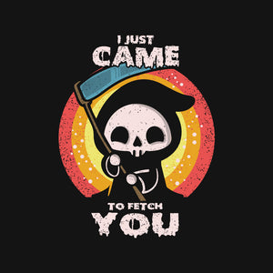 I Came To Fetch You