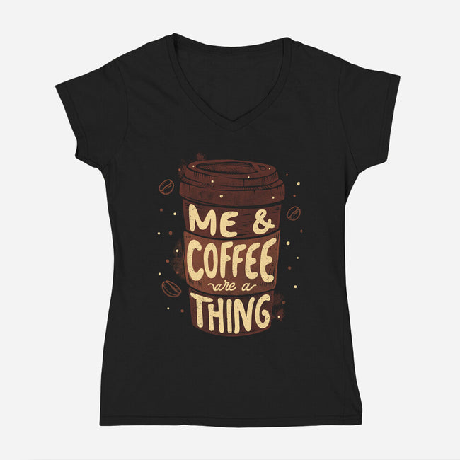 Me And Coffee Are A Thing-womens v-neck tee-tobefonseca