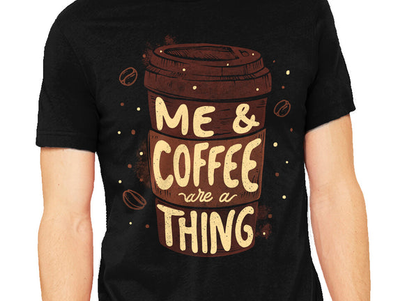 Me And Coffee Are A Thing