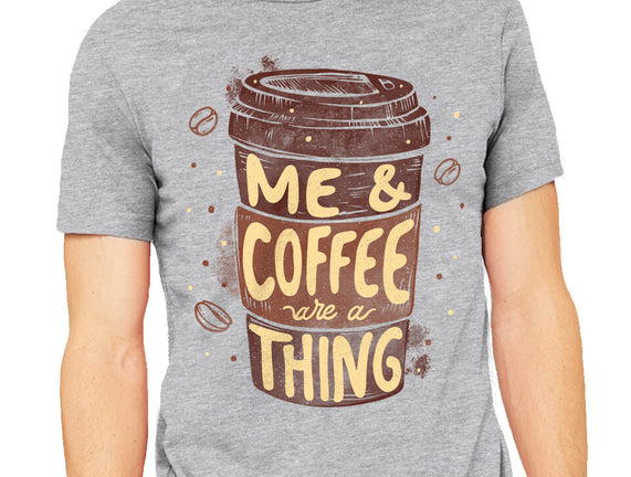 Me And Coffee Are A Thing