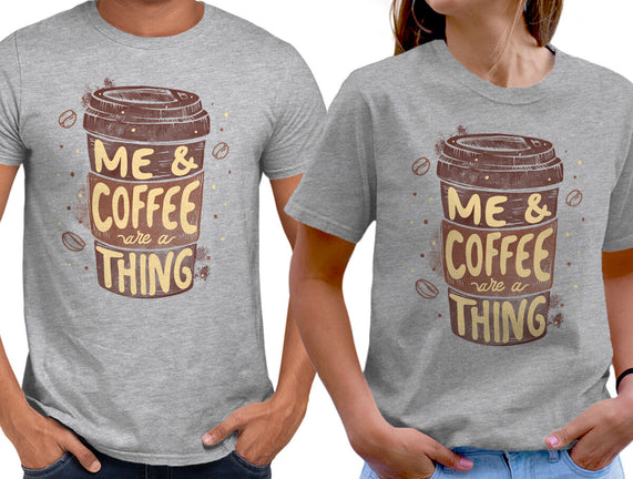 Me And Coffee Are A Thing