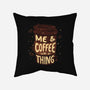 Me And Coffee Are A Thing-none removable cover w insert throw pillow-tobefonseca