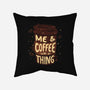 Me And Coffee Are A Thing-none removable cover throw pillow-tobefonseca