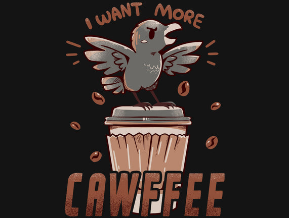 I Want More Cawfee