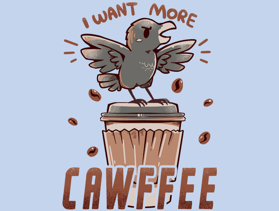 I Want More Cawfee