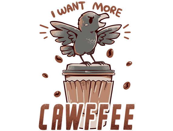 I Want More Cawfee