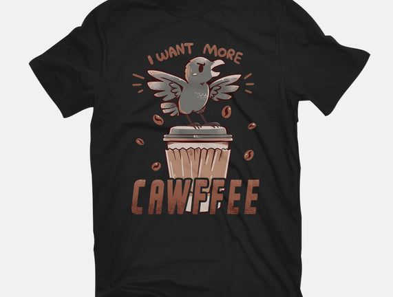 I Want More Cawfee