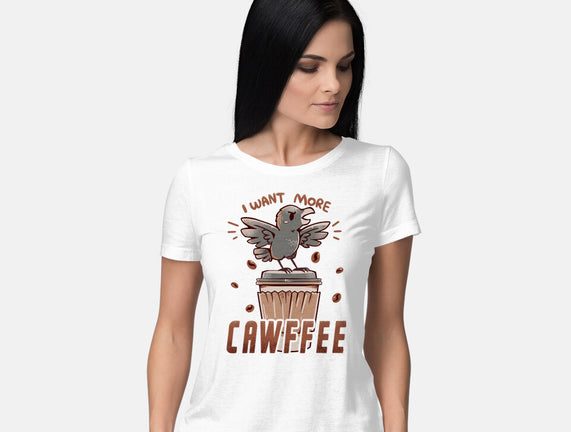 I Want More Cawfee