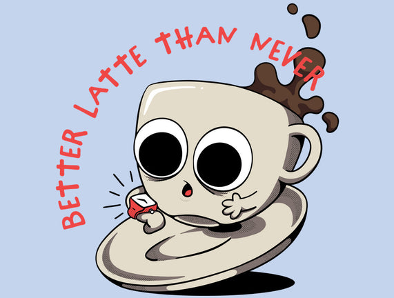Better Latte Than Never
