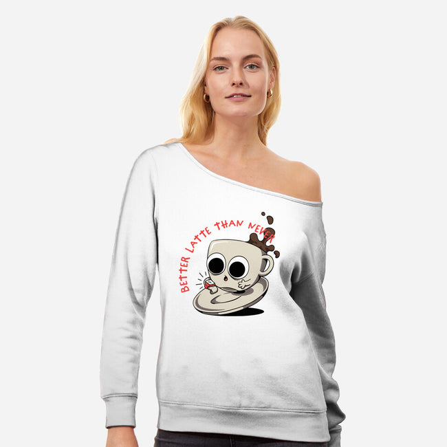 Better Latte Than Never-womens off shoulder sweatshirt-zawitees