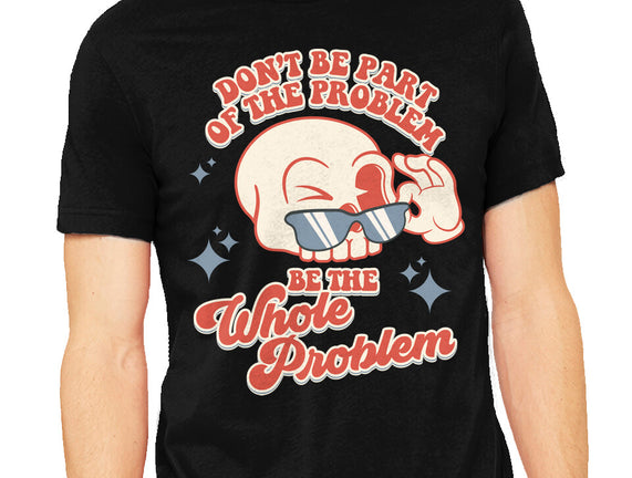 Don't Be Part Of The Problem