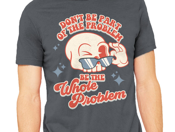 Don't Be Part Of The Problem