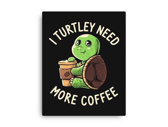 I Turtley Need More Coffee