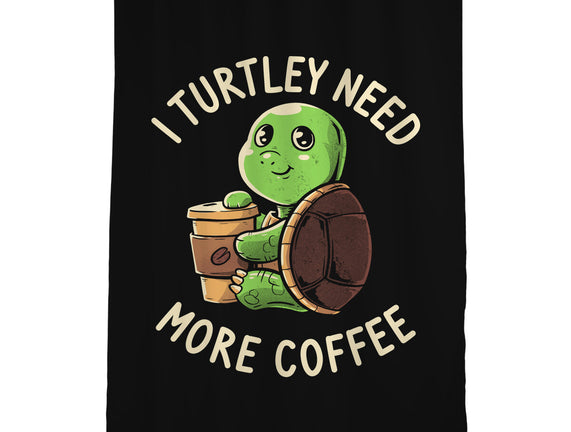 I Turtley Need More Coffee