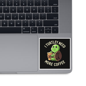 I Turtley Need More Coffee