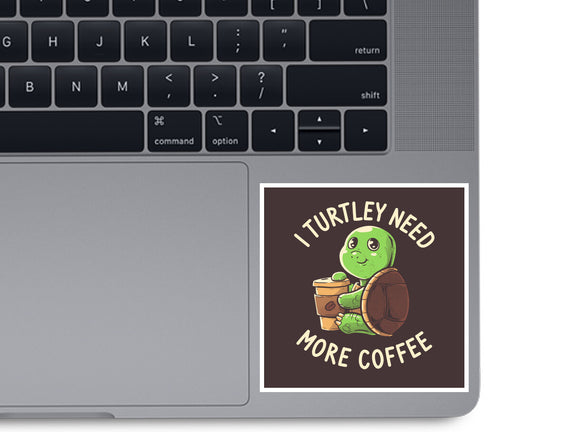 I Turtley Need More Coffee