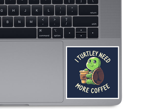 I Turtley Need More Coffee