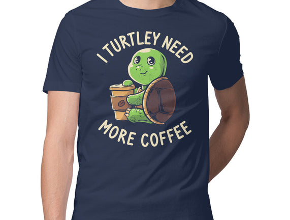 I Turtley Need More Coffee