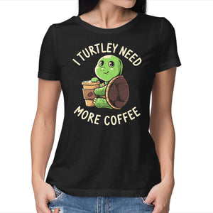 I Turtley Need More Coffee