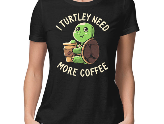 I Turtley Need More Coffee