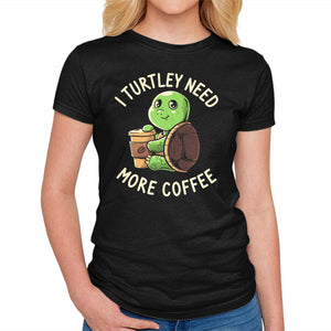 I Turtley Need More Coffee