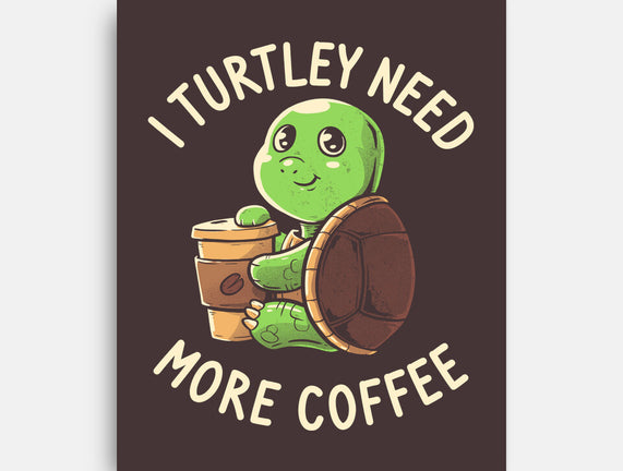 I Turtley Need More Coffee