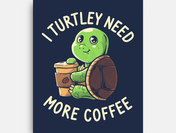 I Turtley Need More Coffee