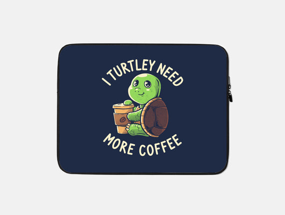 I Turtley Need More Coffee