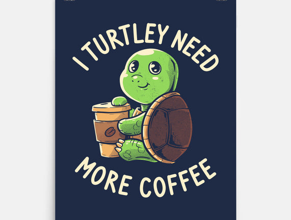 I Turtley Need More Coffee