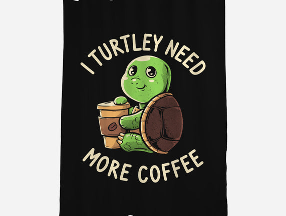 I Turtley Need More Coffee