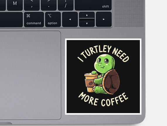 I Turtley Need More Coffee