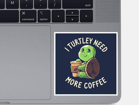 I Turtley Need More Coffee