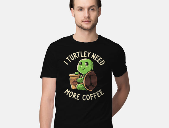 I Turtley Need More Coffee