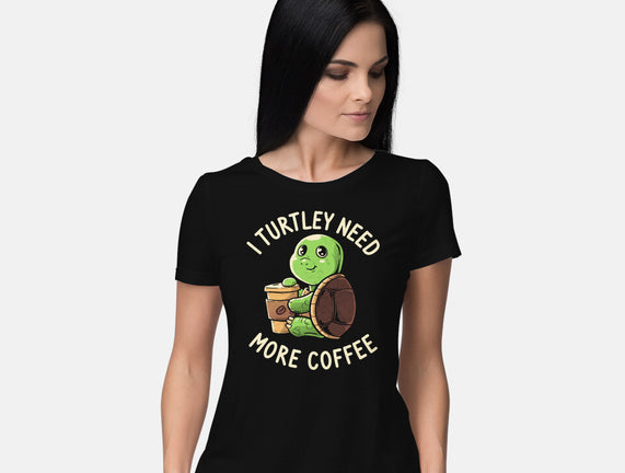 I Turtley Need More Coffee