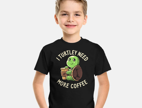 I Turtley Need More Coffee