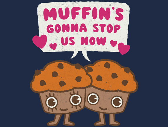 Muffin's Gonna Stop Us