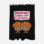 Muffin's Gonna Stop Us-none polyester shower curtain-Weird & Punderful