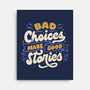 Bad Choices Make Good Stories-none stretched canvas-tobefonseca