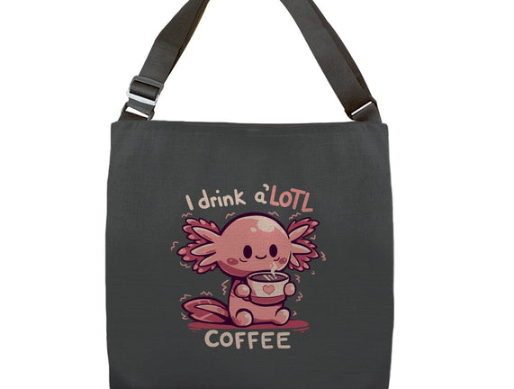 I Drink Alotl Coffee