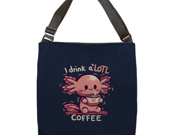 I Drink Alotl Coffee