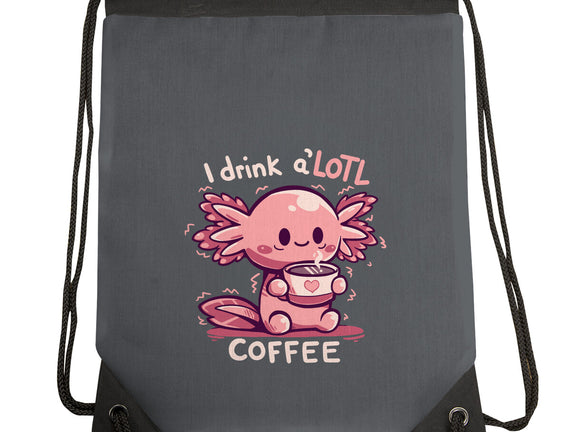 I Drink Alotl Coffee