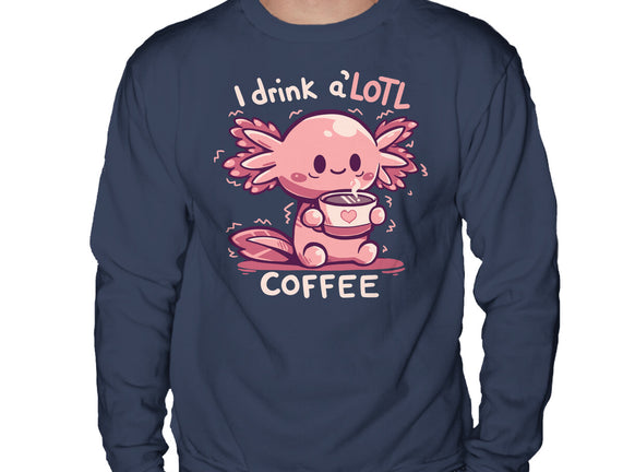 I Drink Alotl Coffee
