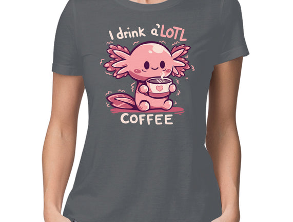 I Drink Alotl Coffee